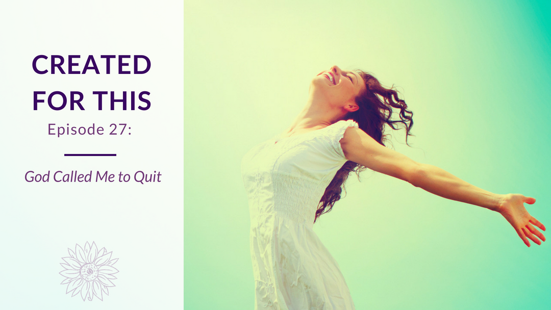 Created for This Episode 28: How God Called Me to Quit