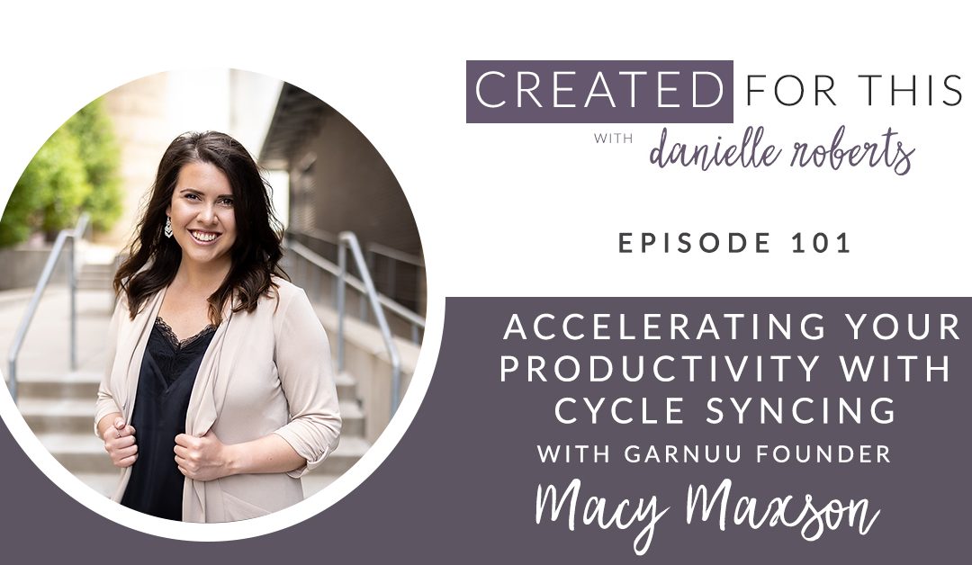 Created for This Episode 101: Accelerating Your Productivity with Cycle Syncing with Garnuu Founder Macy Maxson