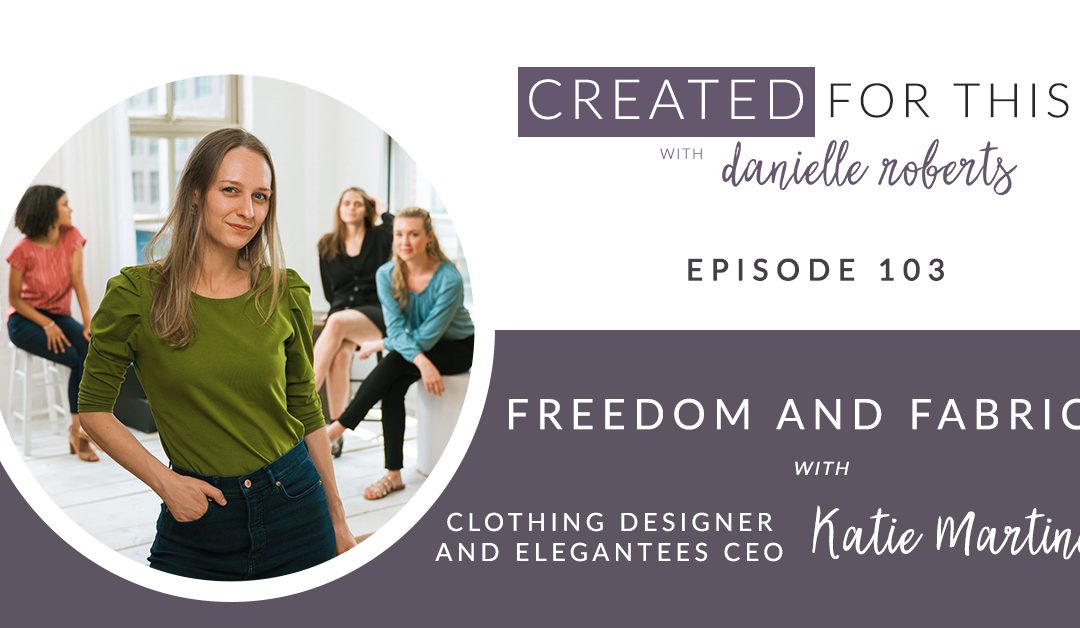 Episode 103: Freedom and Fabrics with Clothing Designer and Elegantees CEO Katie Martinez