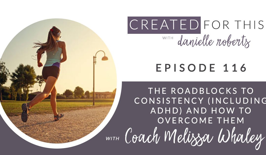 Created for This Episode 116: The Roadblocks to Consistency (including ADHD) and How to Overcome Them with Coach Melissa Whaley