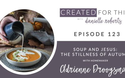 Created for This Episode 123: Soup and Jesus: the Stillness of Autumn with Homemaker Adrienne Droogsma