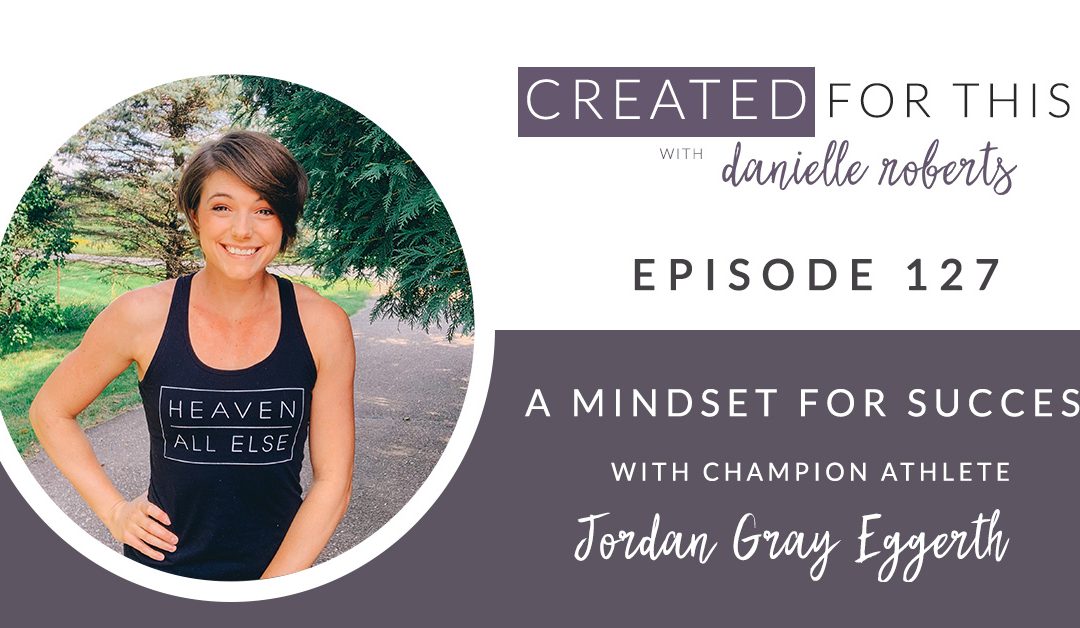 Created for This Episode 127: A Mindset for Success with Champion Athlete Jordan Gray Eggerth
